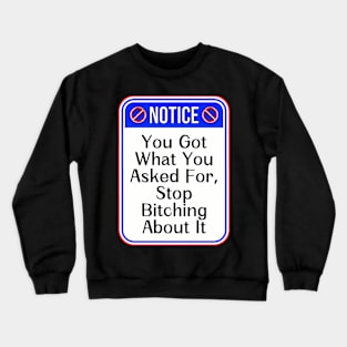 Notice You Got What You Asked For Stop Bitching About It Funny Warning Signs Crewneck Sweatshirt